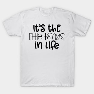 It's the Little Things in Life T-Shirt